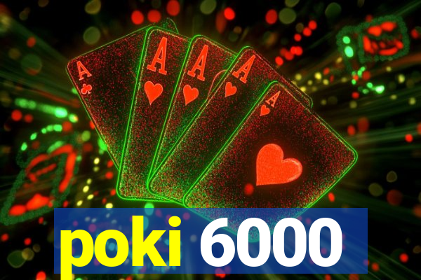 poki 6000